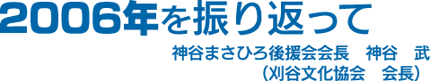 （刈谷文化協会　会長）神谷まさひろ後援会会長　神谷　武 2006年を振り返って